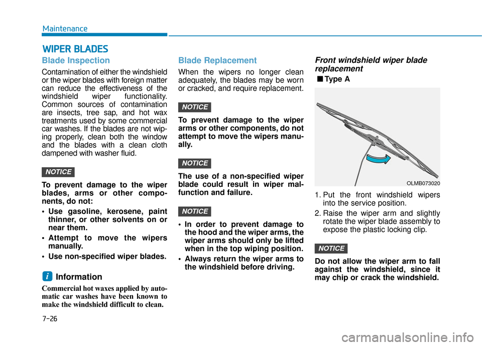 Hyundai Accent 2019  Owners Manual 7-26
Maintenance
W
WI
IP
P E
ER
R  
 B
B L
LA
A D
DE
ES
S
Blade Inspection
Contamination of either the windshield
or the wiper blades with foreign matter
can reduce the effectiveness of the
windshield