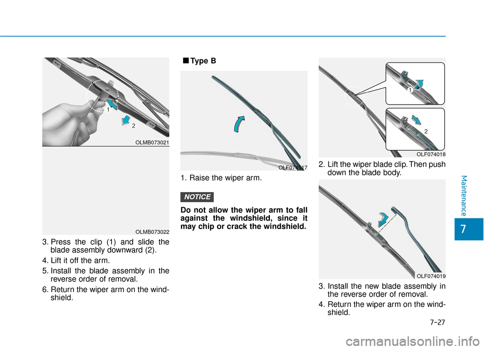Hyundai Accent 2019 Owners Manual 7-27
7
Maintenance
3. Press the clip (1) and slide theblade assembly downward (2).
4. Lift it off the arm.
5. Install the blade assembly in the reverse order of removal.
6. Return the wiper arm on the Hyundai Accent 2019 Owners Manual 7-27
7
Maintenance
3. Press the clip (1) and slide theblade assembly downward (2).
4. Lift it off the arm.
5. Install the blade assembly in the reverse order of removal.
6. Return the wiper arm on the