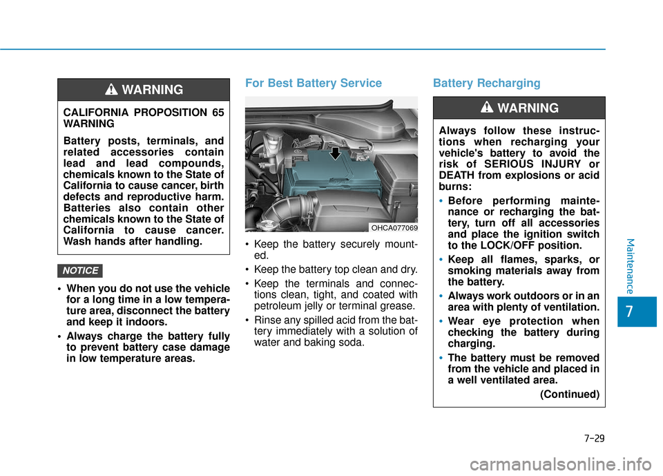 Hyundai Accent 2019 Owners Manual 7-29
7
Maintenance
When you do not use the vehiclefor a long time in a low tempera-
ture area, disconnect the battery
and keep it indoors.
Always charge the battery fully to prevent battery case dam Hyundai Accent 2019 Owners Manual 7-29
7
Maintenance
When you do not use the vehiclefor a long time in a low tempera-
ture area, disconnect the battery
and keep it indoors.
Always charge the battery fully to prevent battery case dam