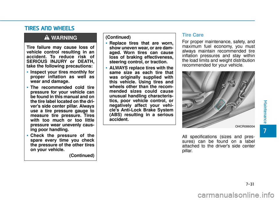 Hyundai Accent 2019  Owners Manual 7-31
7
Maintenance
T
TI
IR
R E
ES
S 
 A
A N
N D
D 
 W
W H
HE
EE
EL
LS
S  
 
Tire Care
For proper maintenance, safety, and
maximum fuel economy, you must
always maintain recommended tire
inflation pres