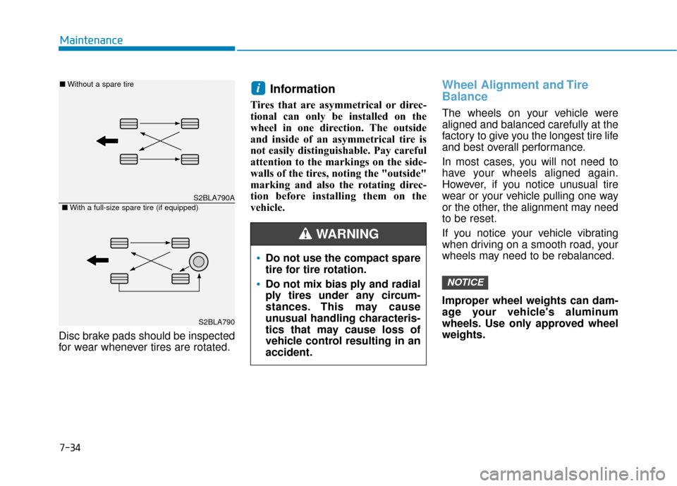 Hyundai Accent 2019 Owners Manual 7-34
Maintenance
Disc brake pads should be inspected
for wear whenever tires are rotated.
Information
Tires that are asymmetrical or direc-
tional can only be installed on the
wheel in one direction. Hyundai Accent 2019 Owners Manual 7-34
Maintenance
Disc brake pads should be inspected
for wear whenever tires are rotated.
Information
Tires that are asymmetrical or direc-
tional can only be installed on the
wheel in one direction.