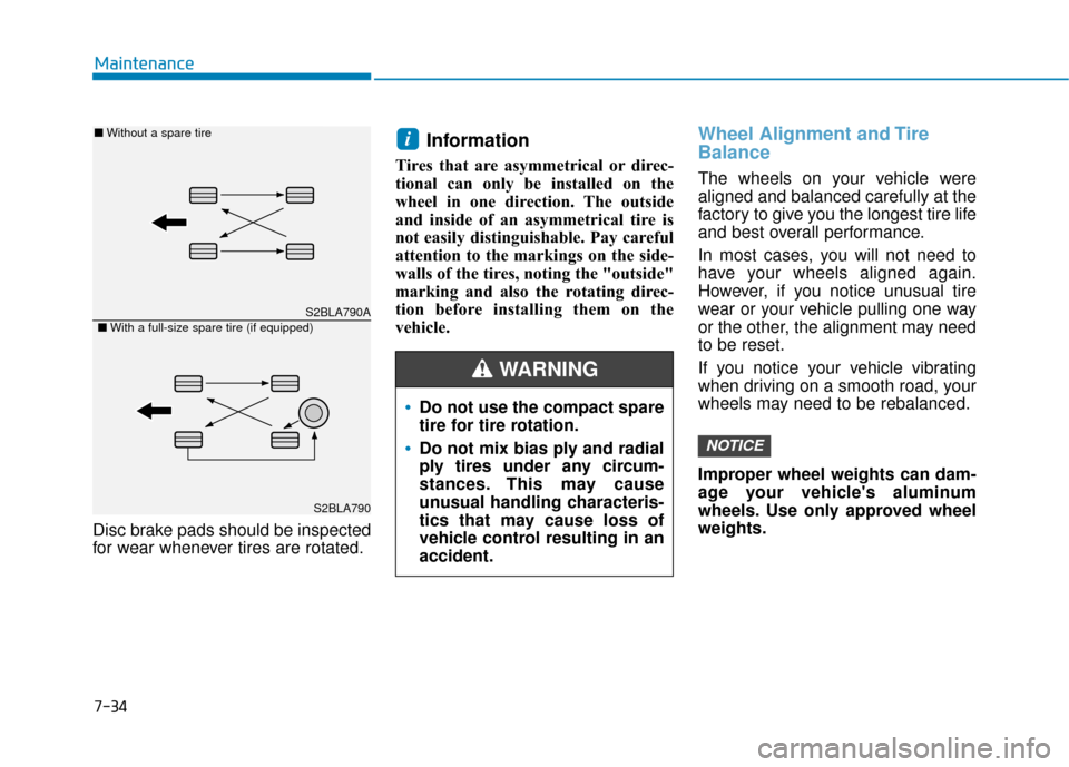 Hyundai Accent 2019  Owners Manual 7-34
Maintenance
Disc brake pads should be inspected
for wear whenever tires are rotated.
Information 
Tires that are asymmetrical or direc-
tional can only be installed on the
wheel in one direction.