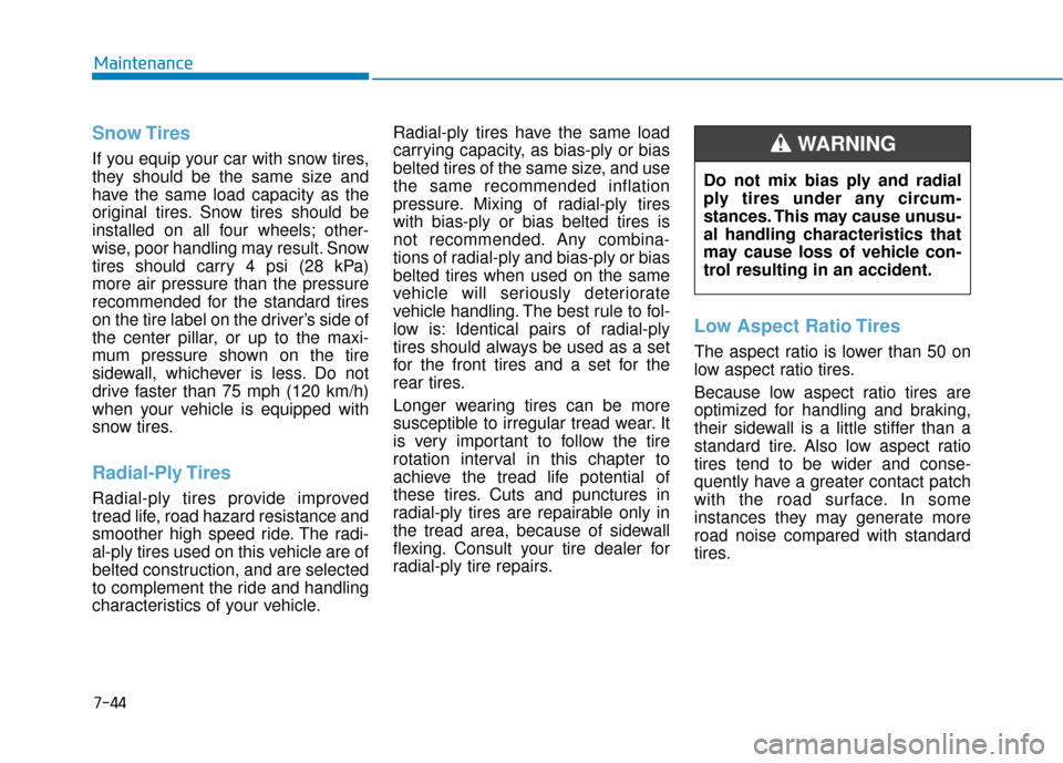 Hyundai Accent 2019 Owners Manual 7-44
Maintenance
Snow Tires
If you equip your car with snow tires,
they should be the same size and
have the same load capacity as the
original tires. Snow tires should be
installed on all four wheels Hyundai Accent 2019 Owners Manual 7-44
Maintenance
Snow Tires
If you equip your car with snow tires,
they should be the same size and
have the same load capacity as the
original tires. Snow tires should be
installed on all four wheels