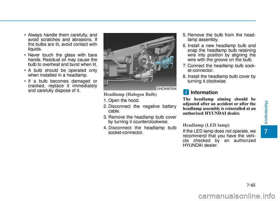 Hyundai Accent 2019 Owners Manual 7-65
7
Maintenance
Always handle them carefully, andavoid scratches and abrasions. If
the bulbs are lit, avoid contact with
liquids.
Never touch the glass with bare hands. Residual oil may cause the Hyundai Accent 2019 Owners Manual 7-65
7
Maintenance
Always handle them carefully, andavoid scratches and abrasions. If
the bulbs are lit, avoid contact with
liquids.
Never touch the glass with bare hands. Residual oil may cause the