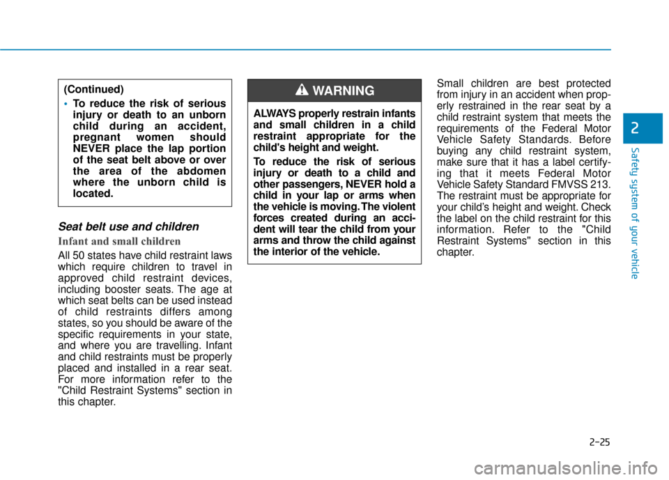 Hyundai Accent 2019  Owners Manual 2-25
Safety system of your vehicle
2
Seat belt use and children 
Infant and small children 
All 50 states have child restraint laws
which require children to travel in
approved child restraint devices