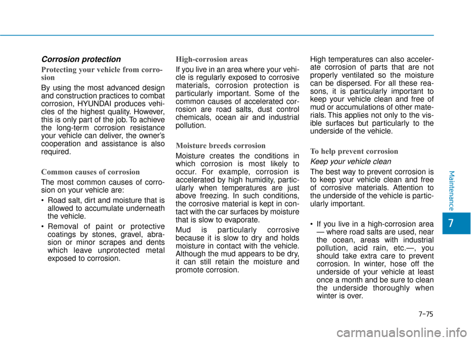 Hyundai Accent 2019 Owners Manual 7-75
7
Maintenance
Corrosion protection
Protecting your vehicle from corro-
sion
By using the most advanced design
and construction practices to combat
corrosion, HYUNDAI produces vehi-
cles of the hi Hyundai Accent 2019 Owners Manual 7-75
7
Maintenance
Corrosion protection
Protecting your vehicle from corro-
sion
By using the most advanced design
and construction practices to combat
corrosion, HYUNDAI produces vehi-
cles of the hi