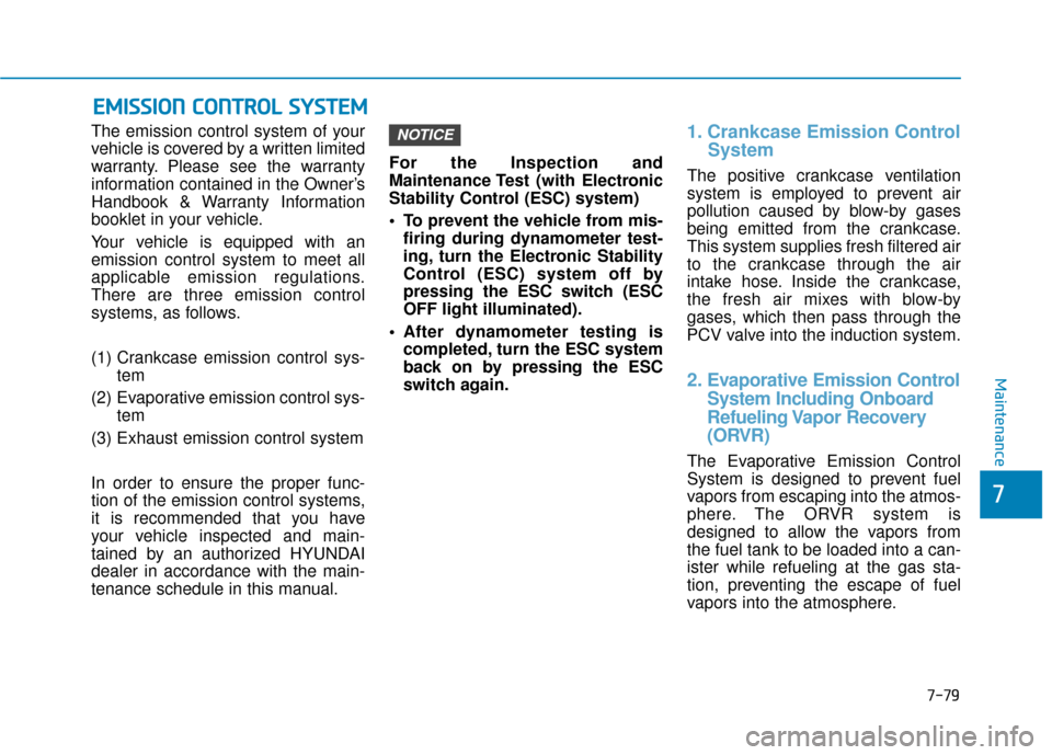 Hyundai Accent 2019 Owners Manual 7-79
7
Maintenance
The emission control system of your
vehicle is covered by a written limited
warranty. Please see the warranty
information contained in the Owner’s
Handbook & Warranty Information
Hyundai Accent 2019 Owners Manual 7-79
7
Maintenance
The emission control system of your
vehicle is covered by a written limited
warranty. Please see the warranty
information contained in the Owner’s
Handbook & Warranty Information