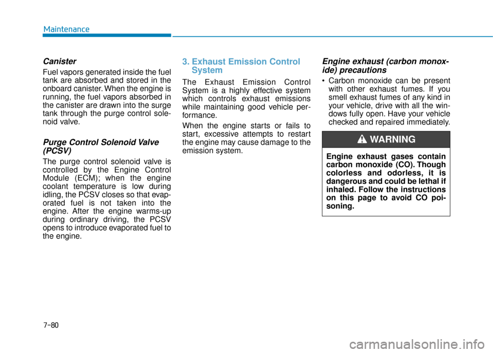 Hyundai Accent 2019 Owners Manual 7-80
Maintenance
Canister
Fuel vapors generated inside the fuel
tank are absorbed and stored in the
onboard canister. When the engine is
running, the fuel vapors absorbed in
the canister are drawn int Hyundai Accent 2019 Owners Manual 7-80
Maintenance
Canister
Fuel vapors generated inside the fuel
tank are absorbed and stored in the
onboard canister. When the engine is
running, the fuel vapors absorbed in
the canister are drawn int