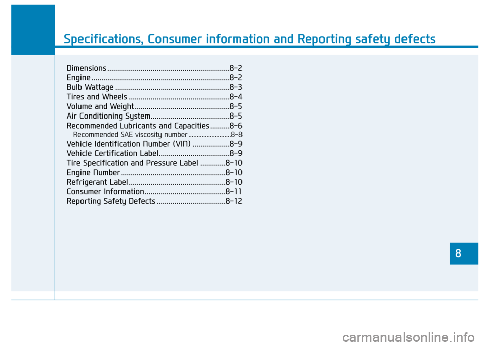 Hyundai Accent 2019  Owners Manual 888
Specifications & Consumer information
8
Specifications, Consumer information and Reporting safety defects
8
Dimensions ..............................................................8-2
Engine ....