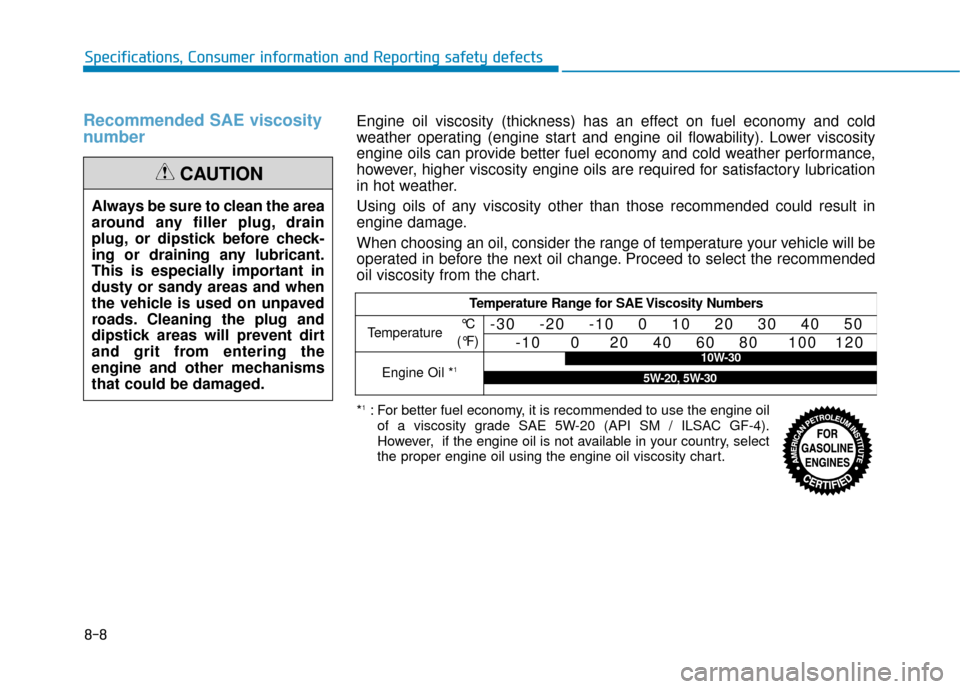 Hyundai Accent 2019 Service Manual 8-8
Specifications, Consumer information and Reporting safety defects
Recommended SAE viscosity
number 
Always be sure to clean the area
around any filler plug, drain
plug, or dipstick before check-
i