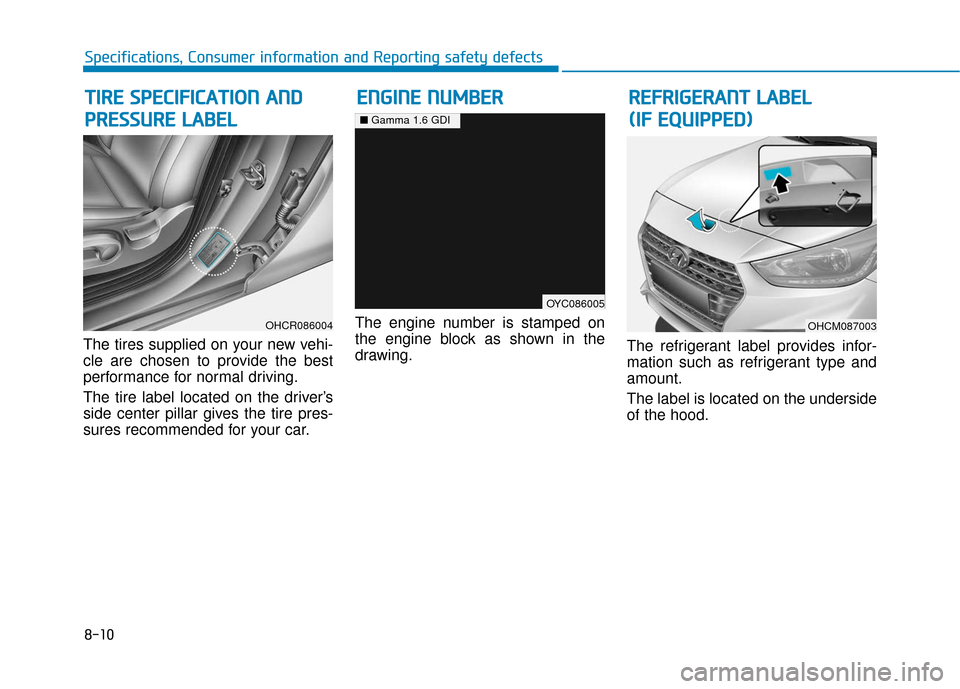 Hyundai Accent 2019 Owners Manual 8-10
Specifications, Consumer information and Reporting safety defects
The tires supplied on your new vehi-
cle are chosen to provide the best
performance for normal driving.
The tire label located on Hyundai Accent 2019 Owners Manual 8-10
Specifications, Consumer information and Reporting safety defects
The tires supplied on your new vehi-
cle are chosen to provide the best
performance for normal driving.
The tire label located on