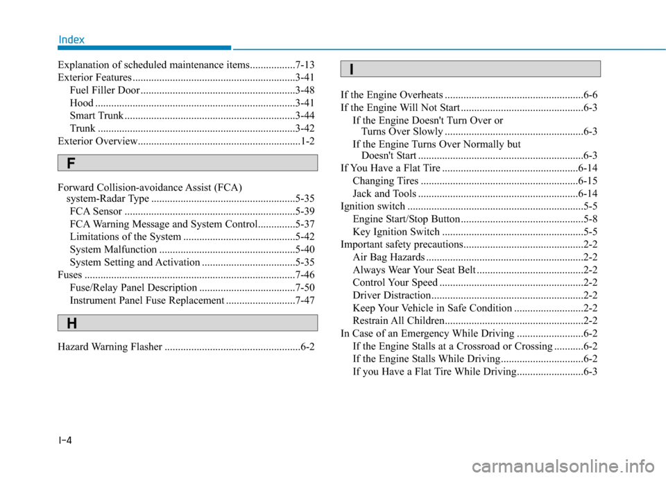 Hyundai Accent 2019  Owners Manual I-4
Explanation of scheduled maintenance items.................7-13
Exterior Features .............................................................3-41Fuel Filler Door ................................