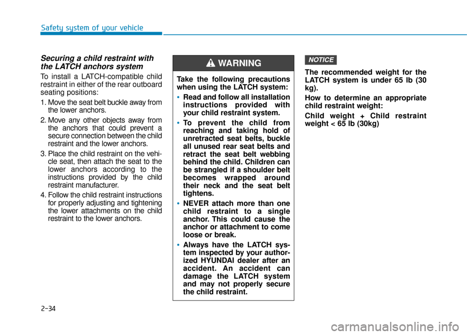 Hyundai Accent 2019  Owners Manual 2-34
Safety system of your vehicle
Securing a child restraint withthe LATCH anchors system
To install a LATCH-compatible child
restraint in either of the rear outboard
seating positions:
1. Move the s