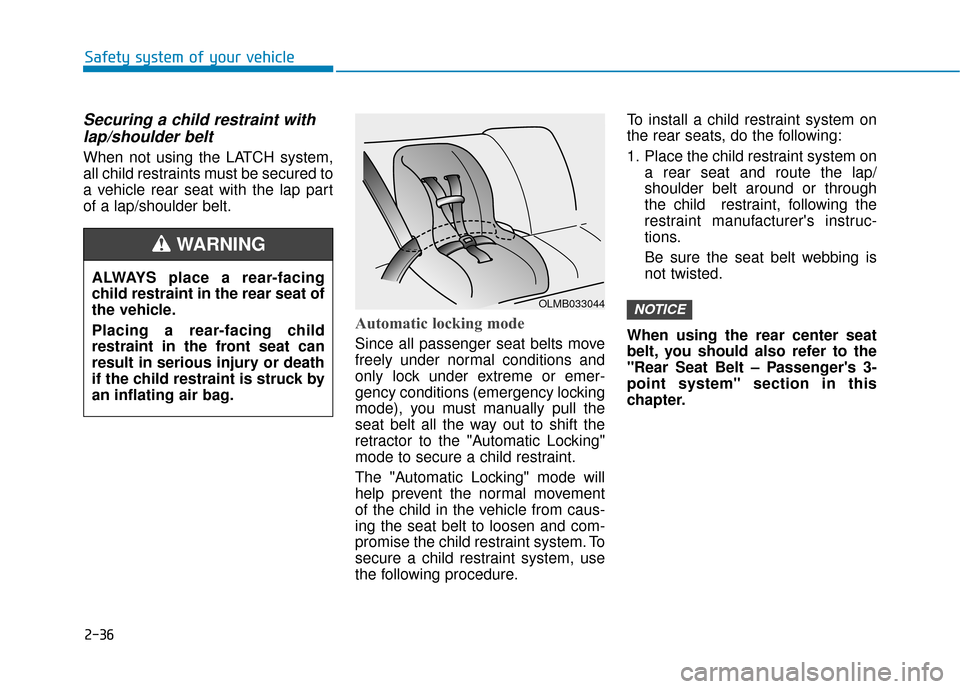 Hyundai Accent 2019 Workshop Manual 2-36
Safety system of your vehicle
Securing a child restraint withlap/shoulder belt
When not using the LATCH system,
all child restraints must be secured to
a vehicle rear seat with the lap part
of a Hyundai Accent 2019 Workshop Manual 2-36
Safety system of your vehicle
Securing a child restraint withlap/shoulder belt
When not using the LATCH system,
all child restraints must be secured to
a vehicle rear seat with the lap part
of a