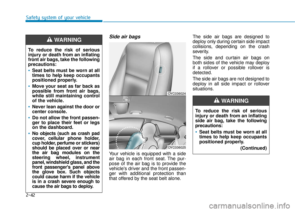 Hyundai Accent 2019  Owners Manual 2-42
Safety system of your vehicle
Side air bags 
Your vehicle is equipped with a side
air bag in each front seat. The pur-
pose of the air bag is to provide the
vehicles driver and the front passen-