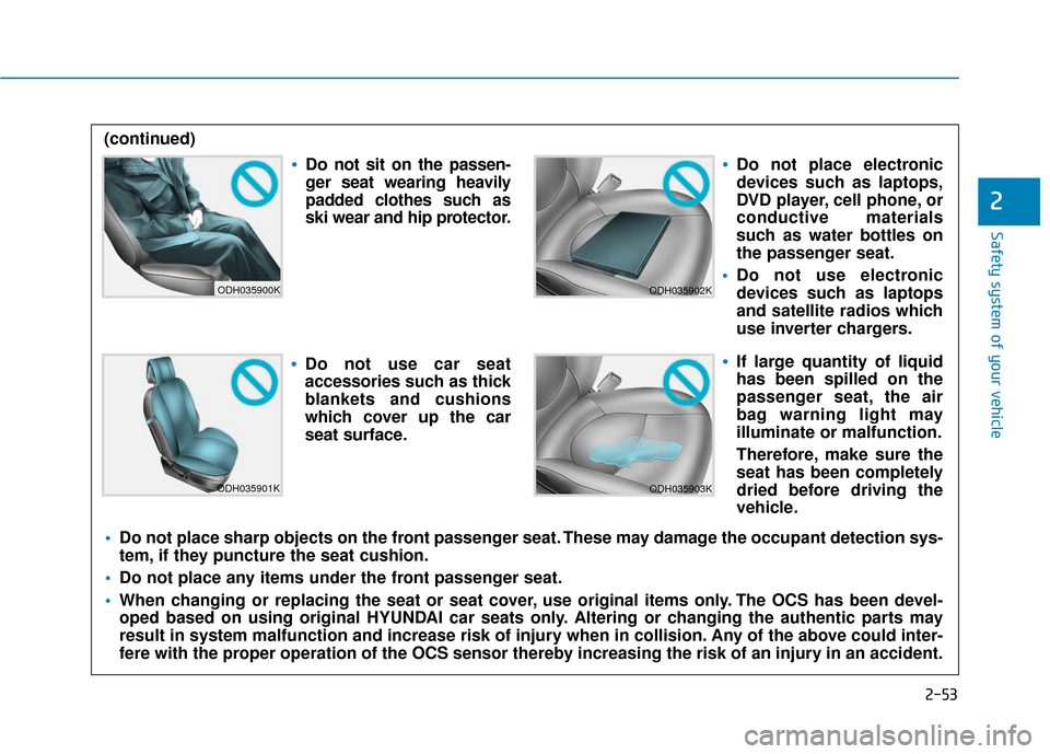 Hyundai Accent 2019  Owners Manual 2-53
Safety system of your vehicle
2
ODH035900K
ODH035901K
ODH035902K
ODH035903K
Do not sit on the passen-
ger seat wearing heavily
padded clothes such as
ski wear and hip protector.
Do not use car se