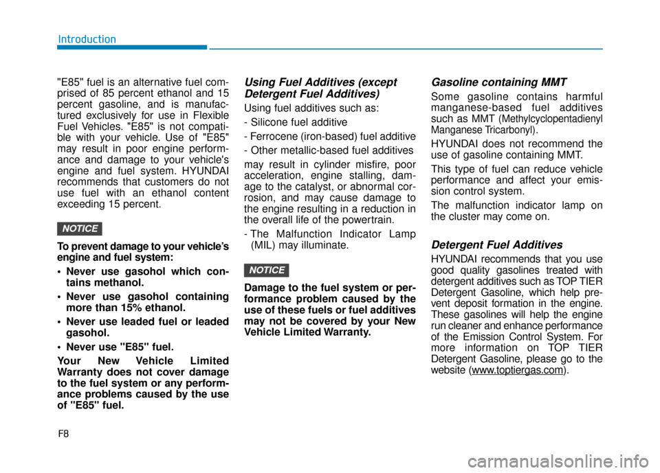 Hyundai Accent 2019  Owners Manual F8
Introduction
"E85" fuel is an alternative fuel com-
prised of 85 percent ethanol and 15
percent gasoline, and is manufac-
tured exclusively for use in Flexible
Fuel Vehicles. "E85" is not compati-
