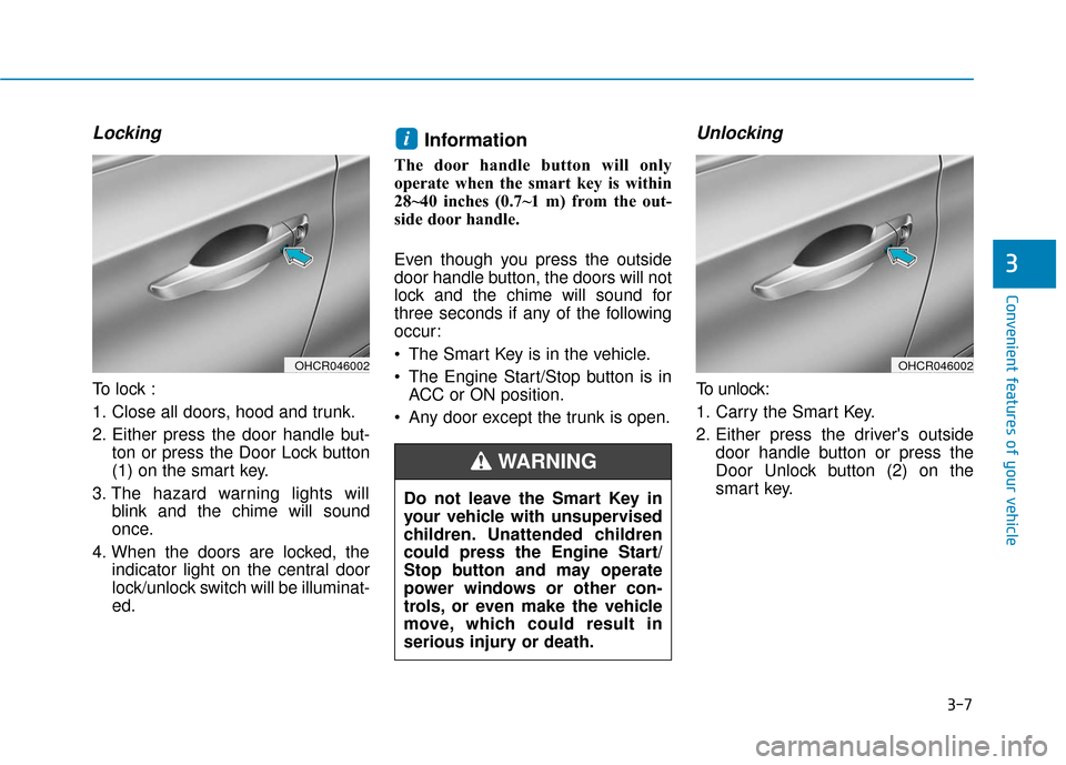 Hyundai Accent 2019  Owners Manual 3-7
Convenient features of your vehicle
Locking 
To lock :
1. Close all doors, hood and trunk.
2. Either press the door handle but-ton or press the Door Lock button
(1) on the smart key.
3. The hazard