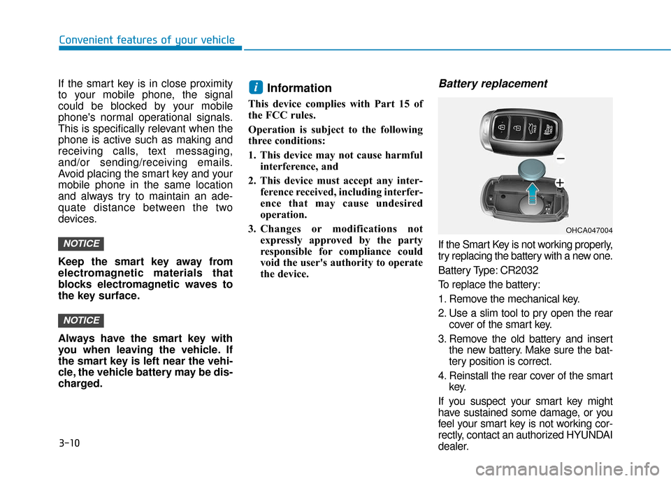 Hyundai Accent 2019 User Guide 3-10
If the smart key is in close proximity
to your mobile phone, the signal
could be blocked by your mobile
phones normal operational signals.
This is specifically relevant when the
phone is active 