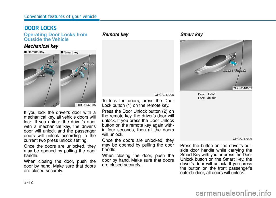 Hyundai Accent 2019 Manual Online 3-12
Convenient features of your vehicle
Operating Door Locks from
Outside the Vehicle
Mechanical key
If you lock the drivers door with a
mechanical key, all vehicle doors will
lock. If you unlock t Hyundai Accent 2019 Manual Online 3-12
Convenient features of your vehicle
Operating Door Locks from
Outside the Vehicle
Mechanical key
If you lock the drivers door with a
mechanical key, all vehicle doors will
lock. If you unlock t