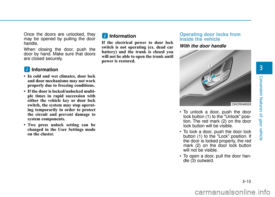 Hyundai Accent 2019 Owners Manual 3-13
Convenient features of your vehicle
3
Once the doors are unlocked, they
may be opened by pulling the door
handle.
When closing the door, push the
door by hand. Make sure that doors
are closed sec Hyundai Accent 2019 Owners Manual 3-13
Convenient features of your vehicle
3
Once the doors are unlocked, they
may be opened by pulling the door
handle.
When closing the door, push the
door by hand. Make sure that doors
are closed sec