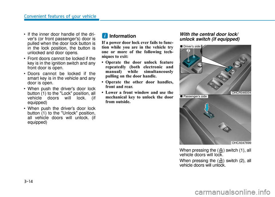 Hyundai Accent 2019 Owners Manual 3-14
Convenient features of your vehicle
If the inner door handle of the dri- vers (or front passengers) door is
pulled when the door lock button is
in the lock position, the button is
unlocked and Hyundai Accent 2019 Owners Manual 3-14
Convenient features of your vehicle
If the inner door handle of the dri- vers (or front passengers) door is
pulled when the door lock button is
in the lock position, the button is
unlocked and