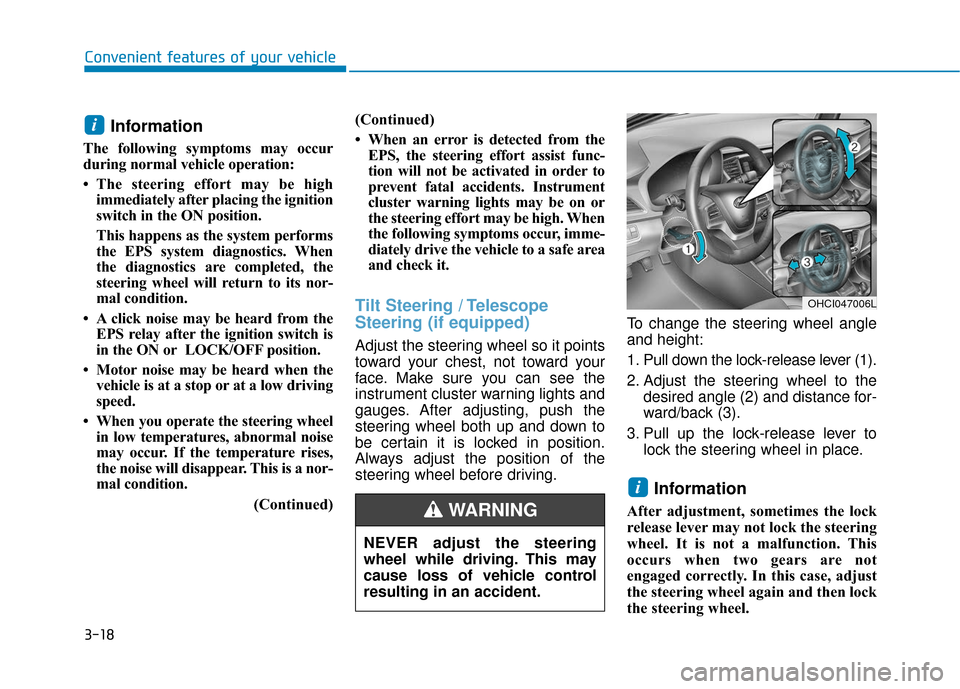 Hyundai Accent 2019  Owners Manual 3-18
Convenient features of your vehicle
Information
The following symptoms may occur
during normal vehicle operation:
• The steering effort may be highimmediately after placing the ignition
switch 