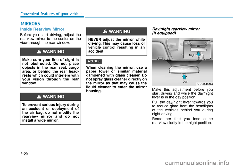 Hyundai Accent 2019 Owners Manual 3-20
Convenient features of your vehicle
Inside Rearview Mirror
Before you start driving, adjust the
rearview mirror to the center on the
view through the rear window.When cleaning the mirror, use a
p Hyundai Accent 2019 Owners Manual 3-20
Convenient features of your vehicle
Inside Rearview Mirror
Before you start driving, adjust the
rearview mirror to the center on the
view through the rear window.When cleaning the mirror, use a
p