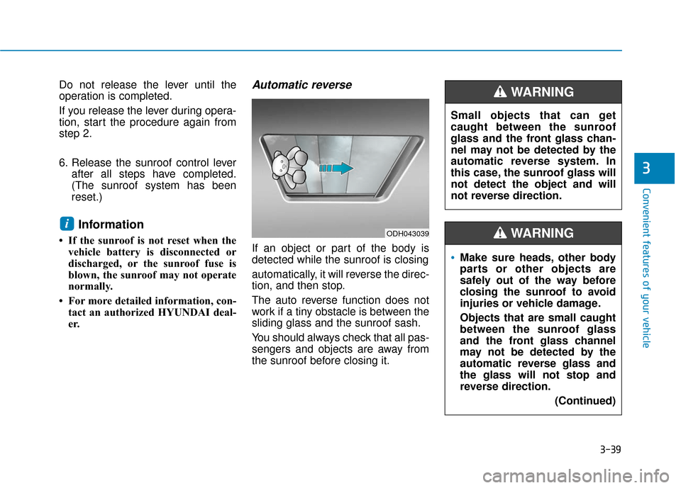 Hyundai Accent 2018  Owners Manual 3-39
Convenient features of your vehicle
3
Do not release the lever until the
operation is completed.
If you release the lever during opera-
tion, start the procedure again from
step 2.
6. Release the