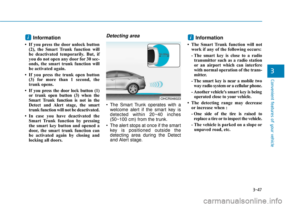 Hyundai Accent 2018  Owners Manual 3-47
Convenient features of your vehicle
3
Information 
• If you press the door unlock button(2), the Smart Trunk function will
be deactivated temporarily. But, if
you do not open any door for 30 se