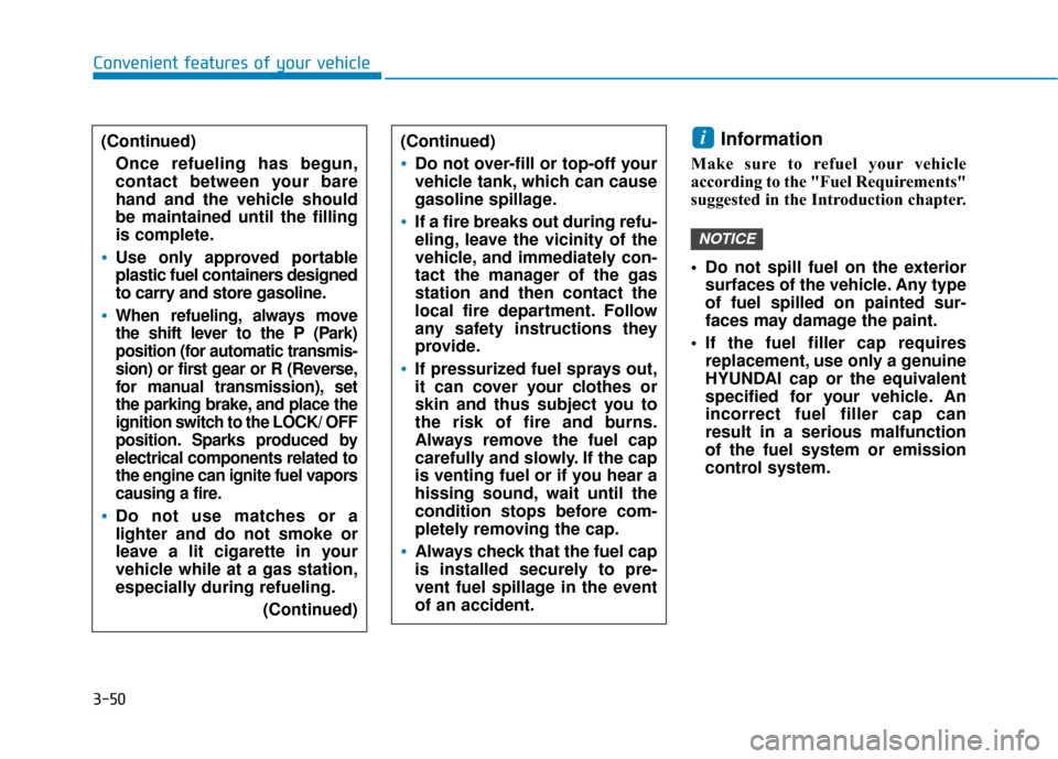 Hyundai Accent 2018  Owners Manual 3-50
Convenient features of your vehicle
Information 
Make sure to refuel your vehicle
according to the "Fuel Requirements"
suggested in the Introduction chapter.
 Do not spill fuel on the exteriorsur