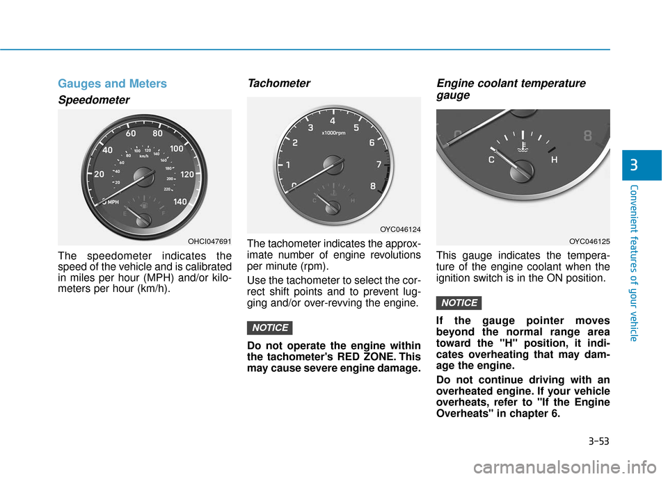 Hyundai Accent 2018  Owners Manual 3-53
Convenient features of your vehicle
3
Gauges and Meters
Speedometer
The speedometer indicates the
speed of the vehicle and is calibrated
in miles per hour (MPH) and/or kilo-
meters per hour (km/h