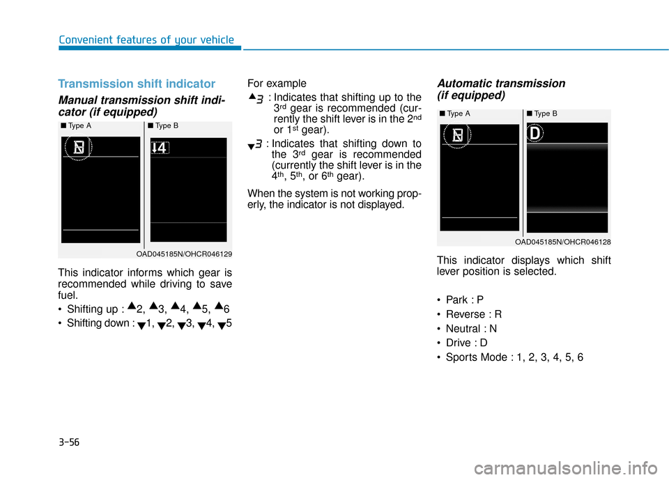 Hyundai Accent 2018  Owners Manual 3-56
Convenient features of your vehicle
Transmission shift indicator  
Manual transmission shift indi-cator (if equipped)
This indicator informs which gear is
recommended while driving to save
fuel.
