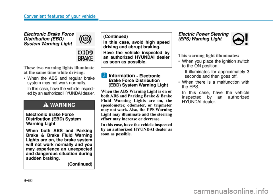 Hyundai Accent 2018  Owners Manual 3-60
Convenient features of your vehicle
Electronic Brake ForceDistribution (EBD)System Warning  Light
These two warning lights illuminate
at the same time while driving:
 When the ABS and regular bra