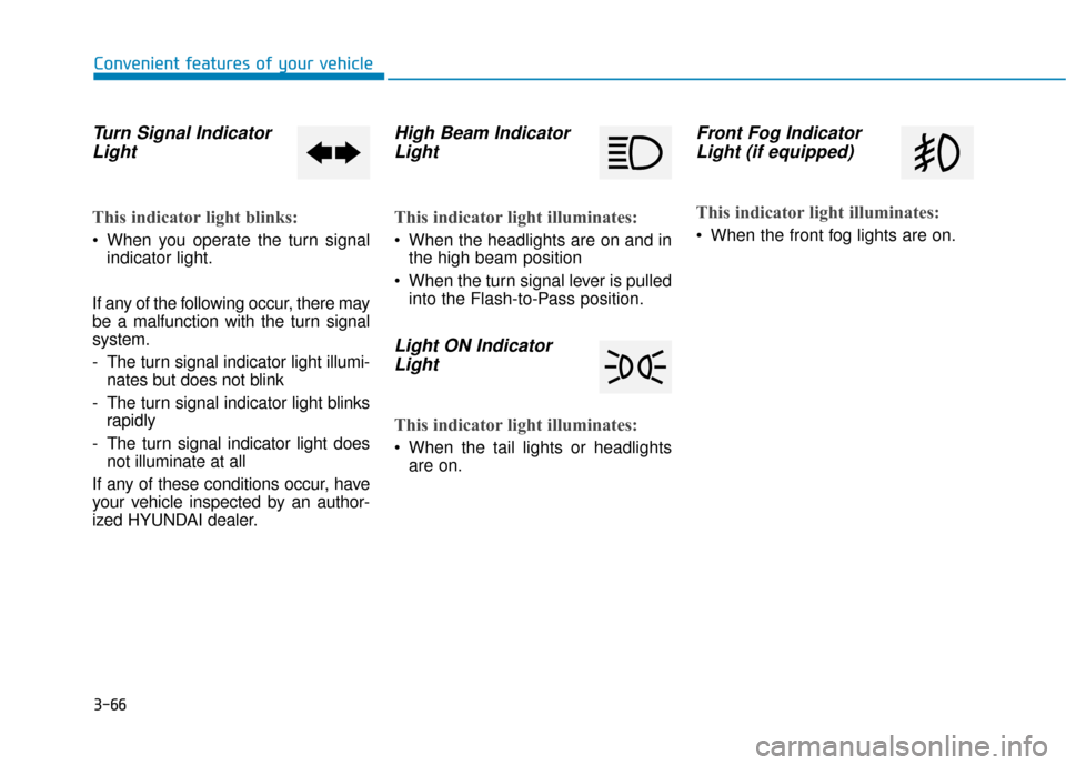 Hyundai Accent 2018 Owners Manual 3-66
Convenient features of your vehicle
Turn Signal IndicatorLight
This indicator light blinks:
When you operate the turn signal
indicator light.
If any of the following occur, there may
be a malfun Hyundai Accent 2018 Owners Manual 3-66
Convenient features of your vehicle
Turn Signal IndicatorLight
This indicator light blinks:
When you operate the turn signal
indicator light.
If any of the following occur, there may
be a malfun
