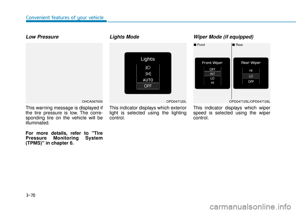 Hyundai Accent 2018  Owners Manual 3-70
Convenient features of your vehicle
Low Pressure 
This warning message is displayed if
the tire pressure is low. The corre-
sponding tire on the vehicle will be
illuminated.
For more details, ref