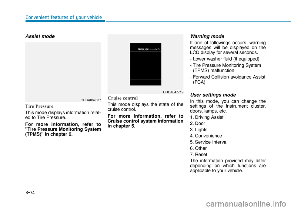 Hyundai Accent 2018  Owners Manual 3-74
Convenient features of your vehicle
Assist mode
Tire Pressure
This mode displays information relat-
ed to Tire Pressure.
For more information, refer to
"Tire Pressure Monitoring System
(TPMS)" in