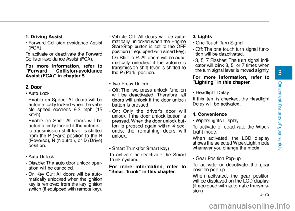 Hyundai Accent 2018  Owners Manual 3-75
Convenient features of your vehicle
3
1. Driving Assist
(FCA)
To activate or deactivate the Forward
Collision-avoidance Assist (FCA).
For more information, refer to
"Forward Collision-avoidance
A