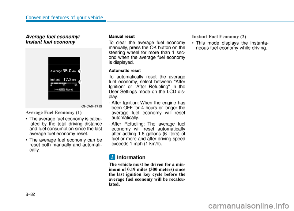Hyundai Accent 2018  Owners Manual 3-82
Convenient features of your vehicle
Average fuel economy/Instant fuel economy
Average Fuel Economy (1)
 The average fuel economy is calcu-
lated by the total driving distance
and fuel consumption