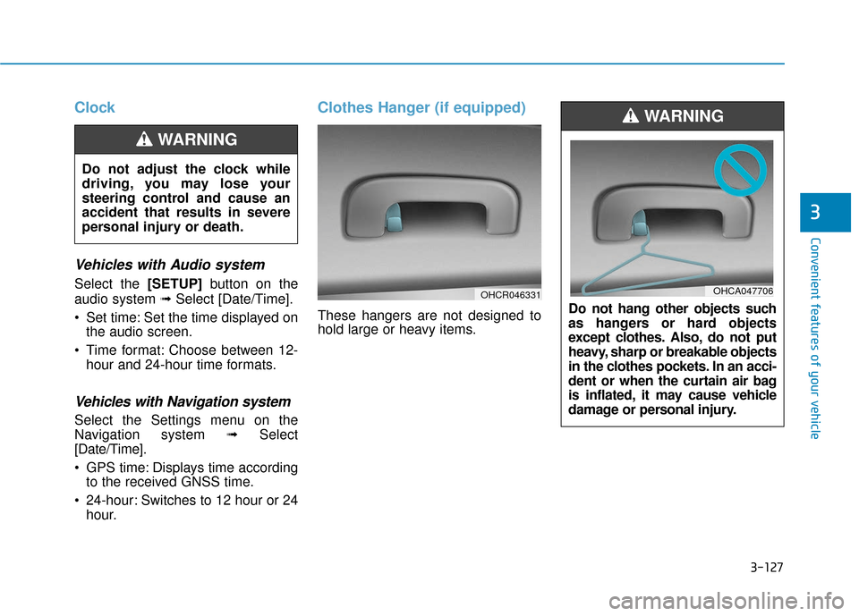 Hyundai Accent 2018  Owners Manual 3-127
Convenient features of your vehicle
3
Clock
Vehicles with Audio system
Select the [SETUP]button on the
audio system ➟ Select [Date/Time].
 Set time: Set the time displayed on the audio screen.