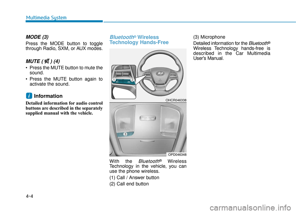 Hyundai Accent 2018  Owners Manual 4-4
Multimedia System
MODE (3)
Press the MODE button to toggle
through Radio, SXM, or AUX modes.
MUTE ( ) (4) 
 Press the MUTE button to mute thesound.
 Press the MUTE button again to activate the sou