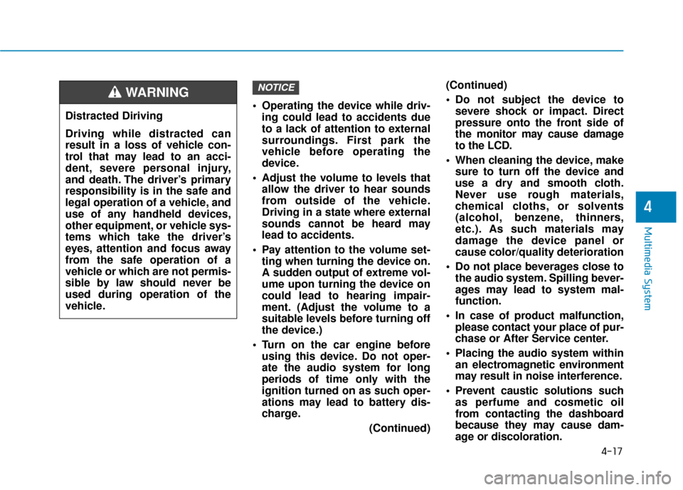 Hyundai Accent 2018 Owners Manual 4-17
Multimedia System
4
Operating the device while driv-ing could lead to accidents due
to a lack of attention to external
surroundings. First park the
vehicle before operating the
device.
Adjust t Hyundai Accent 2018 Owners Manual 4-17
Multimedia System
4
Operating the device while driv-ing could lead to accidents due
to a lack of attention to external
surroundings. First park the
vehicle before operating the
device.
Adjust t