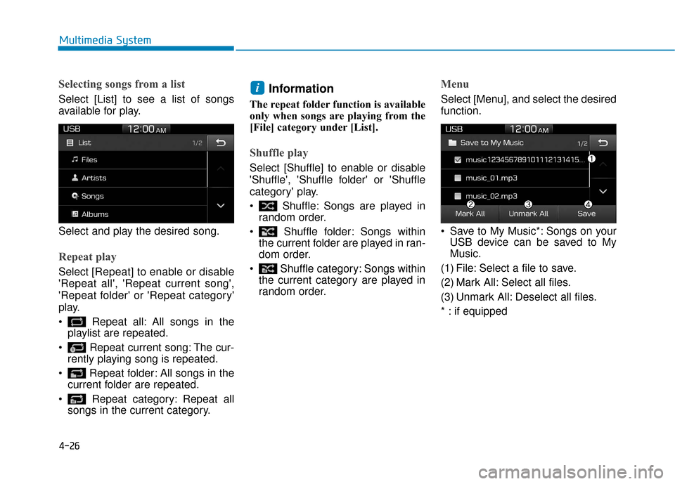 Hyundai Accent 2018  Owners Manual 4-26
Multimedia System
Selecting songs from a list
Select [List] to see a list of songs
available for play.
Select and play the desired song.
Repeat play
Select [Repeat] to enable or disable
Repeat a