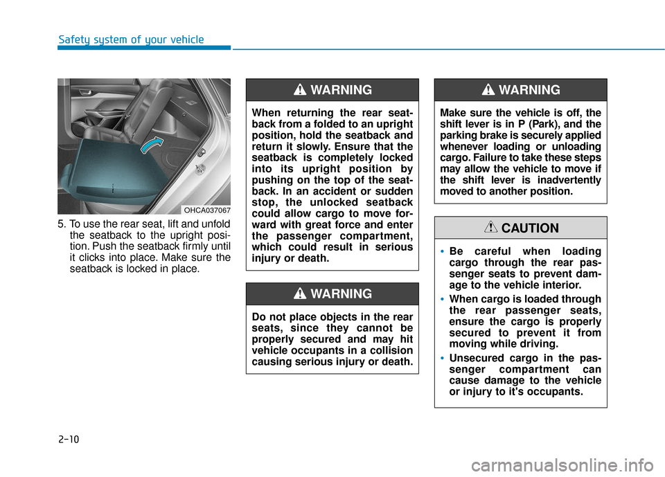 Hyundai Accent 2018 Owners Guide 2-10
Safety system of your vehicle
5. To use the rear seat, lift and unfold the seatback to the upright posi-
tion. Push the seatback firmly until
it clicks into place. Make sure the
seatback is locke