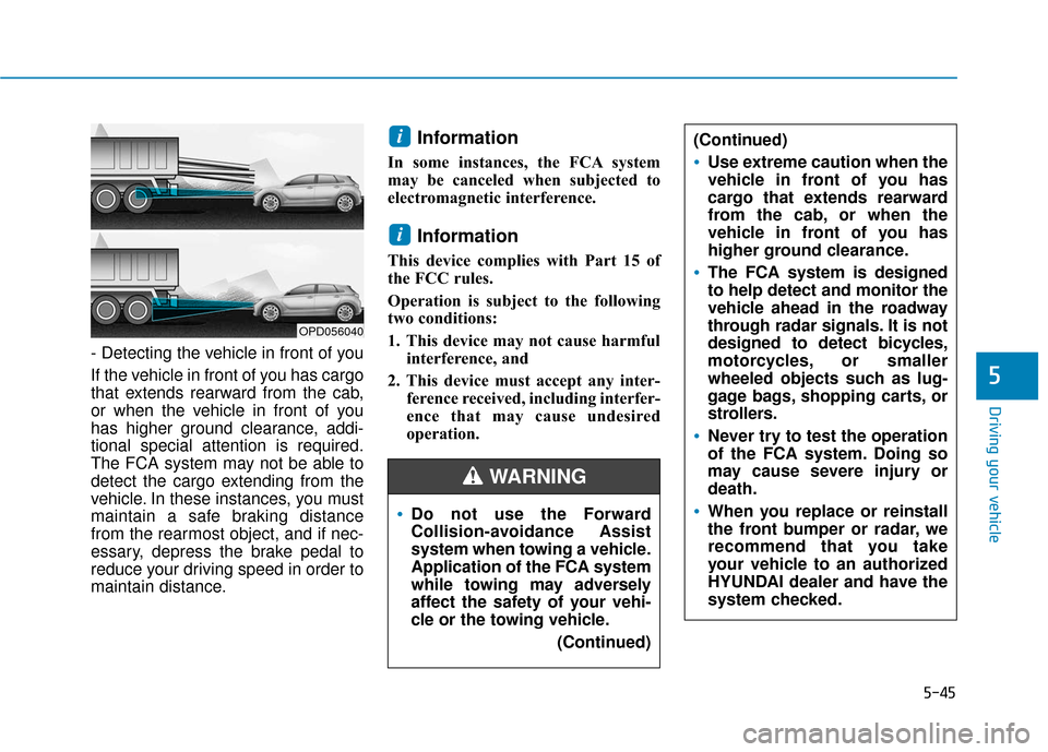 Hyundai Accent 2018  Owners Manual 5-45
Driving your vehicle
5
- Detecting the vehicle in front of you
If the vehicle in front of you has cargo
that extends rearward from the cab,
or when the vehicle in front of you
has higher ground c