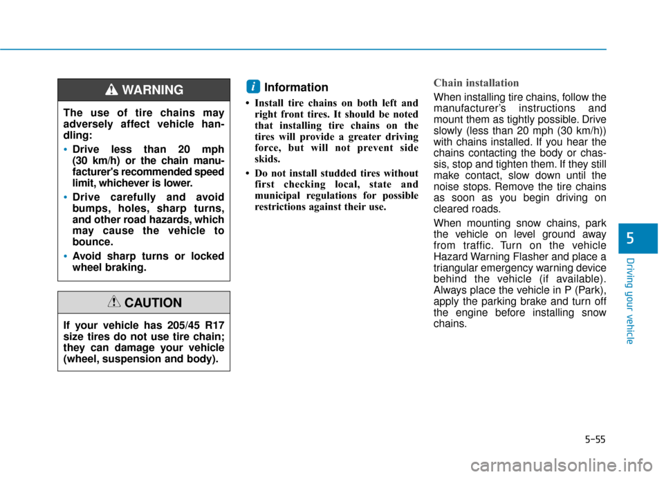 Hyundai Accent 2018 Owners Manual 5-55
Driving your vehicle
5
Information
• Install tire chains on both left andright front tires. It should be noted
that installing tire chains on the
tires will provide a greater driving
force, bu Hyundai Accent 2018 Owners Manual 5-55
Driving your vehicle
5
Information
• Install tire chains on both left andright front tires. It should be noted
that installing tire chains on the
tires will provide a greater driving
force, bu