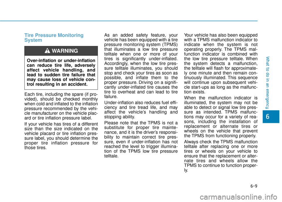 Hyundai Accent 2018  Owners Manual 6-9
What to do in an emergency
6
Tire Pressure Monitoring
System
Each tire, including the spare (if pro-
vided), should be checked monthly
when cold and inflated to the inflation
pressure recommended 