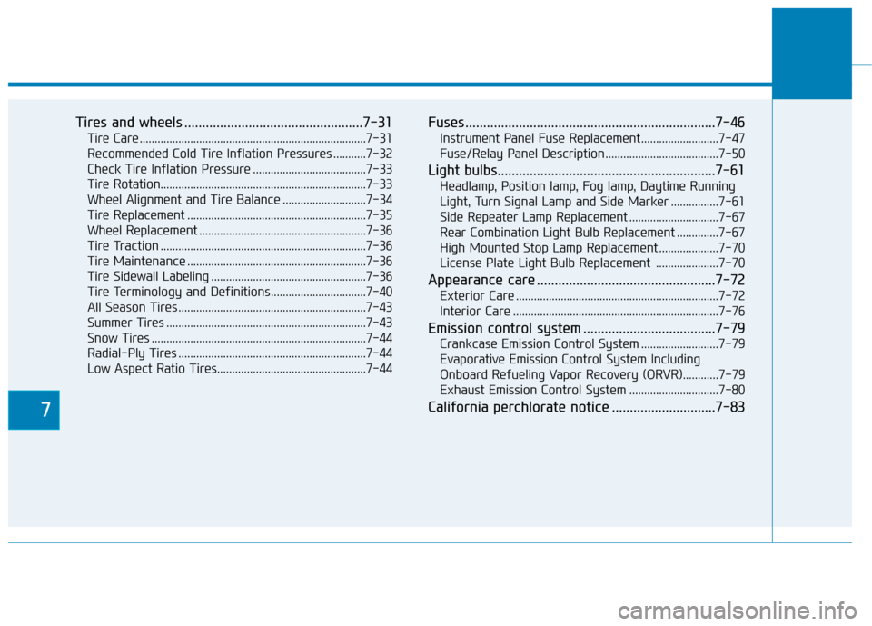 Hyundai Accent 2018  Owners Manual 7
Tires and wheels ..................................................7-31
Tire Care ........................................................................\
....7-31
Recommended Cold Tire Inflation P