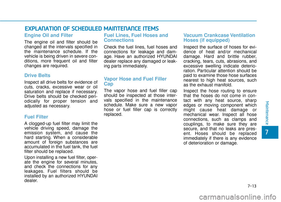 Hyundai Accent 2018  Owners Manual 7-13
7
Maintenance
E
EX
X P
PL
LA
A N
N A
AT
TI
IO
O N
N 
 O
O F
F 
 S
S C
C H
H E
ED
D U
U L
LE
E D
D  
 M
M A
AI
IN
N T
TE
EN
N A
AN
N C
CE
E  
 I
IT
T E
EM
M S
S
Engine Oil and Filter
The engine oi
