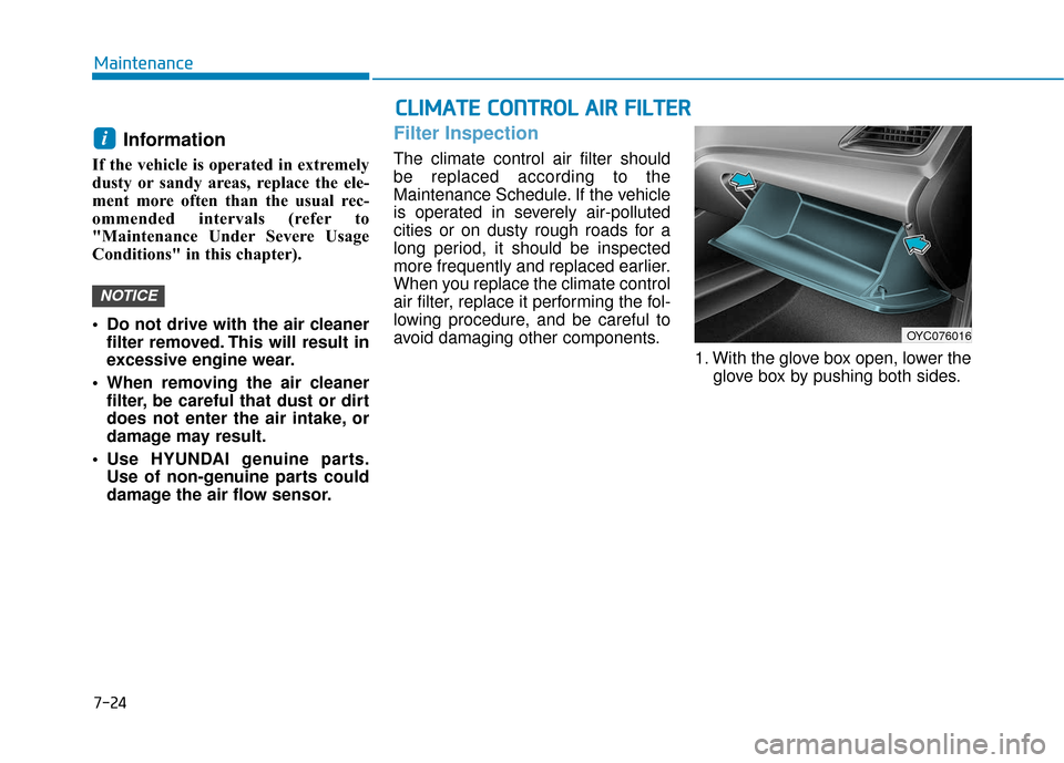 Hyundai Accent 2018 User Guide 7-24
Maintenance
Information 
If the vehicle is operated in extremely
dusty or sandy areas, replace the ele-
ment more often than the usual rec-
ommended intervals (refer to
"Maintenance Under Severe 